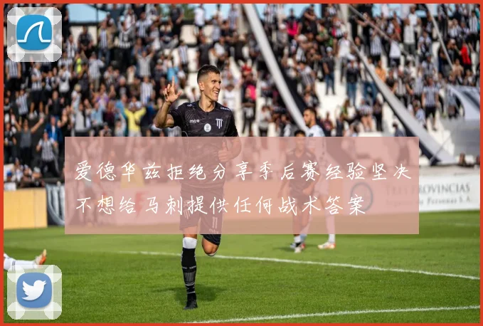 爱德华兹拒绝分享季后赛经验坚决不想给马刺提供任何战术答案